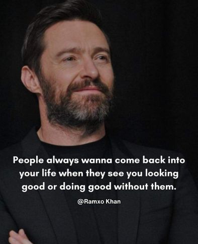 Хората винаги искат да се върнат в живота ти, когато видят, че се справяш добре без тях
