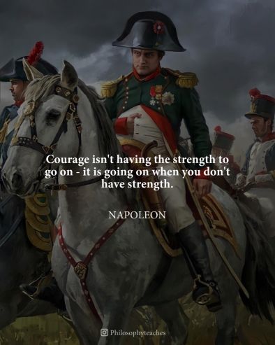 Кураж не е да имаш сили да продължиш, а да продължиш, когато нямаш сили: Наполеон