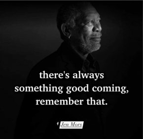 Винаги предстои нещо хубаво, помнете това.