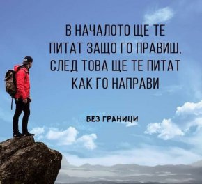 В началото ще те питат защо го правиш, след това ще те питат как го направи.