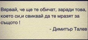 Вярвай, че ще те обичат заради, което си, и свиквай да те мразят за същото.