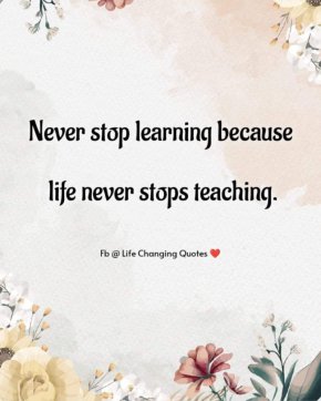 
Никога не спирайте да се учите, защото животът никога не спира да учи
