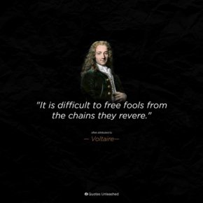 

Трудно е да освободиш глупаците от веригите, които те почитат
