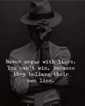 

Никога не спорете с лъжци. Не можете да спечелите, защото те вярват в собствените си лъжи