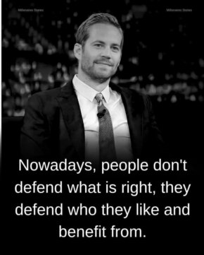 В днешно време хората не защитават това, което е правилно, а защитават тези, които харесват и от които имат полза