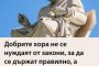  Добрите хора не се нуждаят от закони, за да се държат правилно, а лошите винаги ще намерят как да ги заобиколят