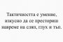 Тактичността е умение изкусно да се престориш навреме на сляп, глух и тъп
