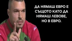 Ан нямаш евро е същото като да нямаш левове, но в евро