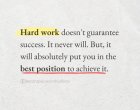 Упоритата работа не гарантира успех. Никога няма да го гарантира. Но тя със сигурност ще те постави в най-добрата позиция да го постигнеш