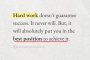 Упоритата работа не гарантира успех. Никога няма да го гарантира. Но тя със сигурност ще те постави в най-добрата позиция да го постигнеш