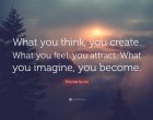 Каквото мислиш, това ставаш. Каквото чувстваш, това привличаш. Каквото си представяш, това създаваш