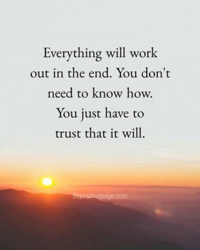 Всичко ще се оправи накрая. Не е нужно да знаеш как. Просто трябва да вярваш, че ще стане