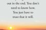 Всичко ще се оправи накрая. Не е нужно да знаеш как. Просто трябва да вярваш, че ще стане