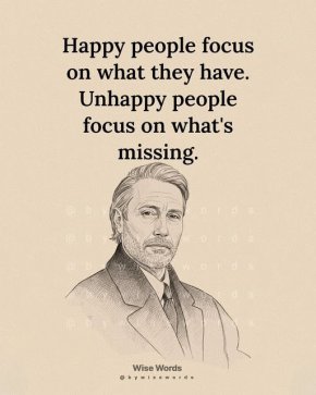 Щастливите хора се фокусират върху това, което имат. Нещастните хора се фокусират върху това, което им липсва