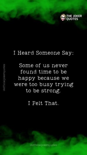 

Някои от нас никога не намират време да бъдат щастливи, защото са твърде заети да се опитват да бъдат силни