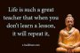 Животът е толкова велик учител, че ако не усвоиш урока му, той ще те накара да го преживееш отново