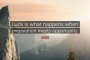  Късметът е това, което се случва, когато подготовката срещне възможността: Сенека