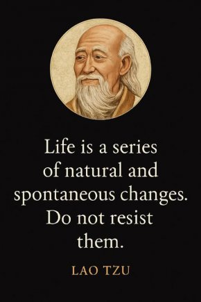 
Животът е поредица от естествени и спонтанни промени.
Не им се съпротивлявай