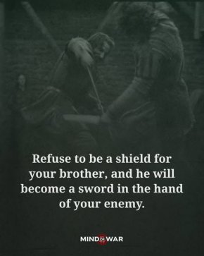 
Откажеш ли да бъдеш щит за брат си, той ще се превърне в меч в ръката на твоя враг