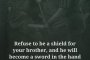 Откажеш ли да бъдеш щит за брат си, той ще се превърне в меч в ръката на твоя враг