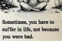 Понякога в живота трябва да страдаш, не защото си бил лош, а защото не си разбрал къде и кога да спреш да бъдеш добър