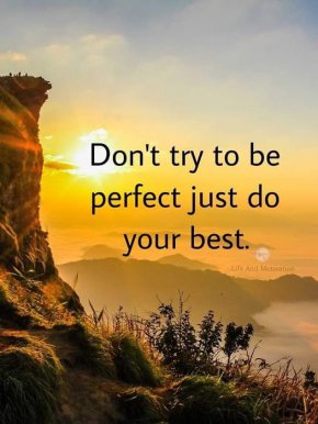 Не се опитвай да бъдеш перфектен, просто дай най-доброто от себе си