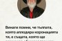   „Никога не забравей, че тълпата, която днес ръкопляска на коронацията ти, е същата тълпа, която утре ще ръкопляска на обезглавяването ти.“   Тери Пратчет