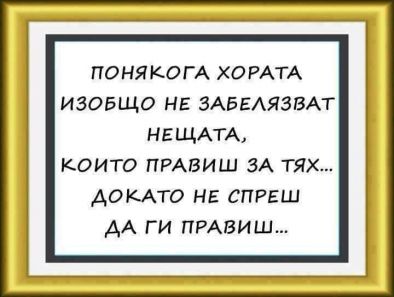 Хората не забелязват нещата, които правиш за тях, докато не спреш да ги правиш