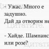 Ужас. Много е задушно. Дай да отворим нещо. - Хайде. Шампанско или розе?